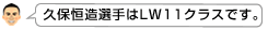 久保恒造選手はLW11です。