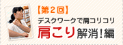 【第2回】デスクワークで肩コリコリ肩こり解消！編