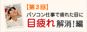 【第3回】パソコン仕事で疲れた目に目疲れ解消！編