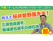 [バナー画像]教えて桜井智野風先生！－久保恒造選手、馬場達也選手の進化形前編